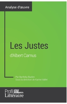 Paperback Les Justes d'Albert Camus (Analyse approfondie): Approfondissez votre lecture des textes classiques et modernes avec Profil-Litteraire.fr [French] Book