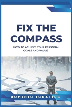 Fix the Compass: How to achieve your personal goals and value