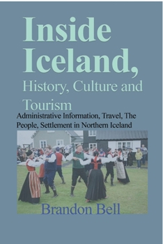 Paperback Inside Iceland, History, Culture and Tourism: Administrative Information, Travel, The People, Settlement in Northern Iceland Book
