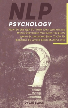 Hardcover NLP Psychology: How To Use NLP To Your Own Advantage, With Everything You Need To Know About It. Including How To Set Up Barriers To A Book