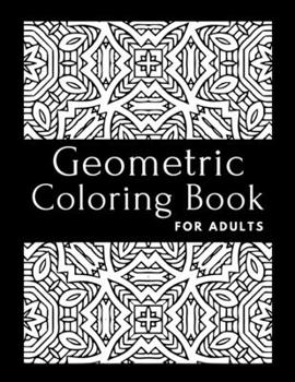 Paperback Geometric Coloring Book for Adults: Geometric Designs and Patterns Coloring Pages For Relaxation Stress Relieving, Gorgeous Geometric Pattern For Adul Book