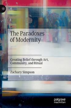 Hardcover The Paradoxes of Modernity: Creating Belief Through Art, Community, and Ritual Book