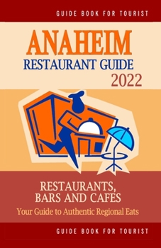 Paperback Anaheim Restaurant Guide 2022: Your Guide to Authentic Regional Eats in Anaheim, California (Restaurant Guide 2022) Book