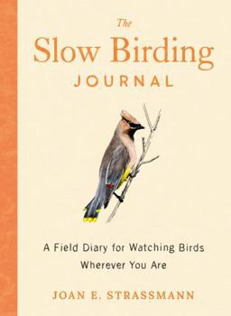 Paperback The Slow Birding Journal: A Field Diary for Watching Birds Wherever You Are Book