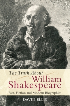 The Truth about William Shakespeare: Fact, Fiction and Modern Biographies