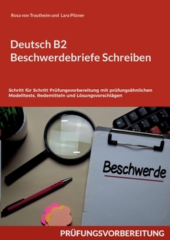 Paperback Deutsch B2 Beschwerdebriefe Schreiben: Schritt für Schritt Prüfungsvorbereitung mit prüfungsähnlichen Modelltests, Redemitteln und Lösungsvorschlägen [German] Book