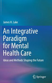 Hardcover An Integrative Paradigm for Mental Health Care: Ideas and Methods Shaping the Future Book