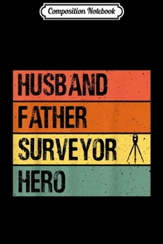 Composition Notebook: Mens Husband Father Surveyor Hero Fathers day Dad  Journal/Notebook Blank Lined Ruled 6x9 100 Pages