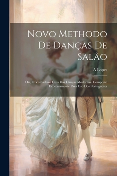 Paperback Novo Methodo De Danças De Salão; Ou, O Verdadeiro Guia Das Danças Modernas. Composto Expressamente Para Uso Dos Portuguezes [Portuguese] Book