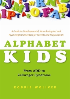 Paperback Alphabet Kids: From ADD to Zellweger Syndrome: A Guide to Developmental, Neurobiological and Psychological Disorders for Parents and Professionals Book
