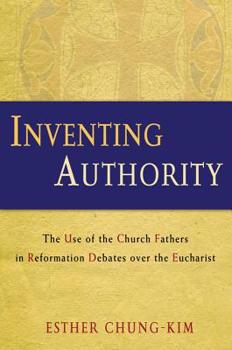 Hardcover Inventing Authority: The Use of the Church Fathers in Reformation Debates Over the Eucharist Book