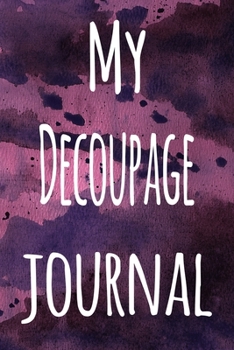 Paperback My Decoupage Journal: The perfect gift for the artist in your life - 119 page lined journal! Book