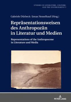Repraesentationsweisen Des Anthropozaen in Literatur Und Medien: Representations of the Anthropocene in Literature and Media