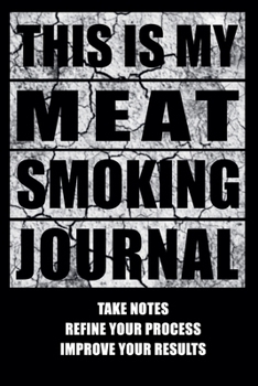 Paperback This Is My Meat Smoking Journal: The Smoker's Must-Have Accessory for Every Barbecue Enthusiast - Take Notes, Refine Process, Improve Result - Become Book