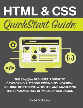 Hardcover HTML and CSS QuickStart Guide: The Simplified Beginners Guide to Developing a Strong Coding Foundation, Building Responsive Websites, and Mastering th Book