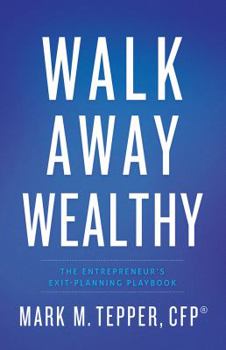 Hardcover Walk Away Wealthy: The Entrepreneur's Exit-Planning Playbook Book