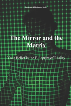 Paperback The Mirror and the Matrix: Your Belief is the Blueprint of Reality Book