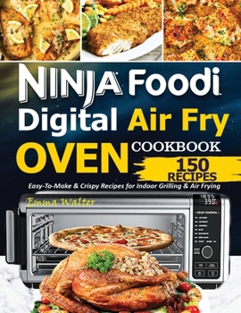 Paperback Ninja Foodi Digital Air Fry Oven Cookbook: 150 Easy-To-Make & Crispy Recipes For Indoor Grilling & Air Frying Book