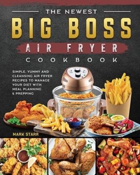 Paperback The Newest Big Boss Air Fryer Cookbook: Simple, Yummy and Cleansing Air Fryer Recipes to Manage Your Diet with Meal Planning & Prepping Book