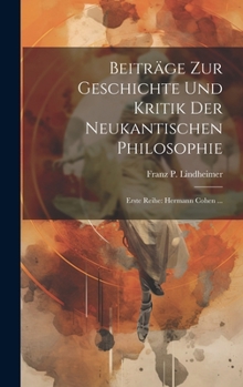 Hardcover Beiträge Zur Geschichte Und Kritik Der Neukantischen Philosophie: Erste Reihe: Hermann Cohen ... [German] Book