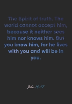 John 14: 17 Notebook: The Spirit of truth. The world cannot accept him, because it neither sees him nor knows him. But you know him, for he lives with you and will be: John 14:17 Notebook, Bible Verse