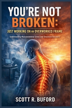 Paperback You're Not Broken: JUST WORKING ON AN OVERWORKED FRAME: Understanding Musculoskeletal Stress and Structural Recovery Book