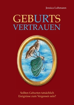 Paperback GebURtsVERTRAUEN: Sollten Geburten tatsächlich Ereignisse zum Vergessen sein? [German] Book