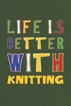 Paperback Life Is Better With Knitting: Knitting Lovers Funny Gifts Journal Lined Notebook 6x9 120 Pages Book
