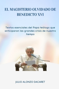 El Magisterio Olvidado de Benedicto XVI: Textos esenciales del Papa teólogo que anticiparon las grandes crisis de nuestro tiempo (Spanish Edition)