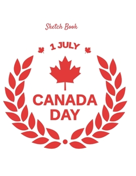 Sketch Book : Canada Day July 1 Themed Personalized Artist Sketchbook for Drawing and Creative Doodling