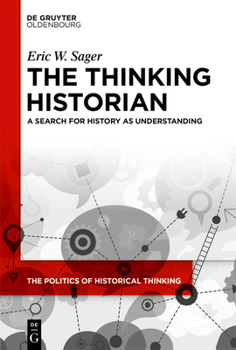 The Thinking Historian: A Search for History as Understanding (Politics of Historical Thinking)