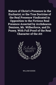 Paperback Nature of Christ's Presence in the Eucharist; or the True Doctrine of the Real Presence Vindicated in Opposition to the Fictious Real Presence Asserte Book