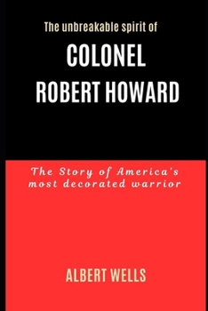 Paperback The Unbreakable Spirit of Colonel Robert Howard: The True Story of America's Most Decorated Warrior Book