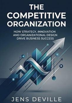 Paperback The Competitive Organization: How Strategy, Innovation and Organizational Design Drive Business Success Book