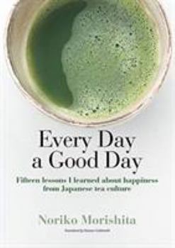 Hardcover Every Day a Good Day: Fifteen Lessons I Learned about Happiness from Japanese Tea Culture Book