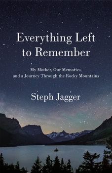 Hardcover Everything Left to Remember: My Mother, Our Memories, and a Journey Through the Rocky Mountains Book