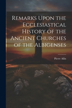 Paperback Remarks Upon the Ecclesiastical History of the Ancient Churches of the Albigenses Book