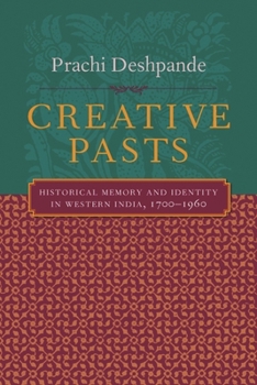 Hardcover Creative Pasts: Historical Memory and Identity in Western India, 1700-1960 Book