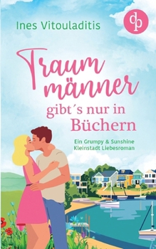 Paperback Traummänner gibt's nur in Büchern: Ein Grumpy & Sunshine Kleinstadt Liebesroman [German] Book