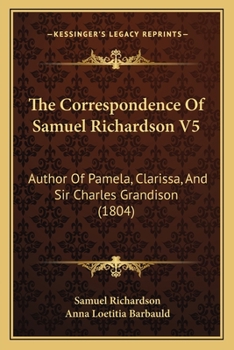 The Correspondence Of Samuel Richardson V5: Author Of Pamela, Clarissa, And Sir Charles Grandison