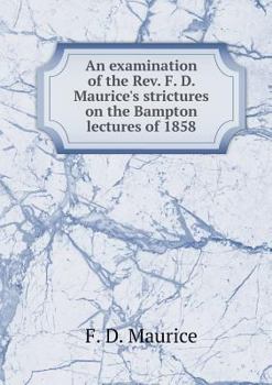 An Examination of the REV. F. D. Maurice's Strictures on the Bampton Lectures of 1858