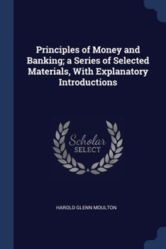 Paperback Principles of Money and Banking; a Series of Selected Materials, With Explanatory Introductions Book