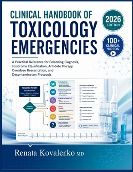 CLINICAL HANDBOOK OF TOXICOLOGY EMERGENCIES: A Practical Reference for Poisoning Diagnosis, Toxidrome Classification, Antidote Therapy, Overdose Resuscitation, and Decontamination Protocols