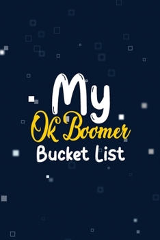My OK Boomer Bucket List: Funny Bucket List to Record Your Adventures, Goals, Travels, and Dreams, Book to Record Memories, Bonus Gift List Log (Card Alternative)