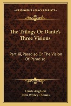 Paperback The Trilogy Or Dante's Three Visions: Part Iii, Paradiso Or The Vision Of Paradise Book