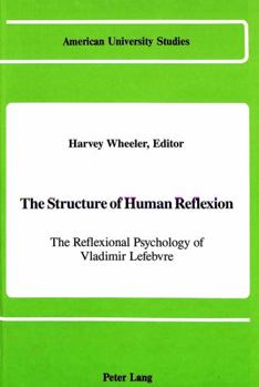 The Structure of Human Reflexion: The Reflexional Psychology of Vladimir Lefebvre (American University Studies Series VIII, Psychology)