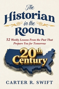 The Historian in the Room: 52 Weekly Lessons From The Past That Prepare You for Tomorrow