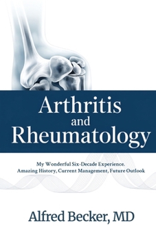 Arthritis and Rheumatology: My Wonderful Six-Decade Experience. Amazing History, Current Management, Future Outlook