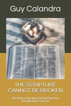 Paperback The Scripture Cannot Be Broken: The Bible is The Word of God Christian Discipleship Lesson Six Book