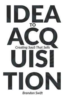 Paperback Idea to Acquisition: Creating SaaS that Sells Book